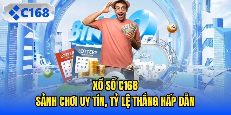 Xổ Số C168 - Sảnh Chơi Uy Tín, Tỷ Lệ Thắng Hấp Dẫn