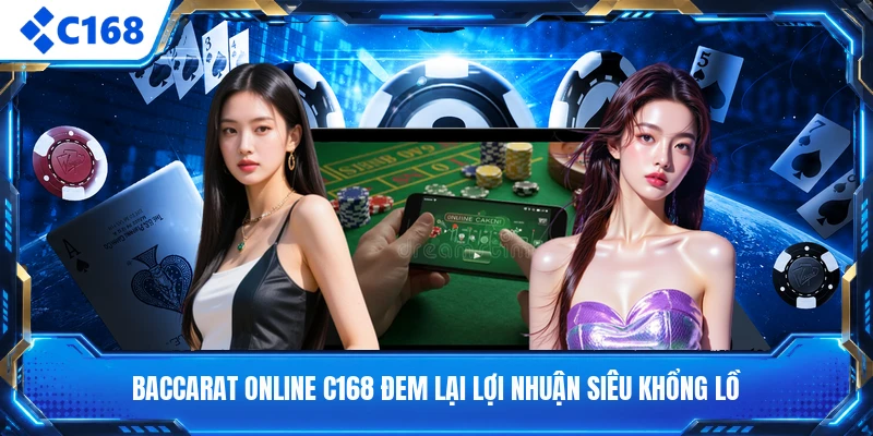Baccarat Online C168 Đem Lại Lợi Nhuận Siêu Khổng Lồ
