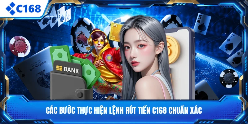 Các bước thực hiện lệnh rút tiền C168 chuẩn xác