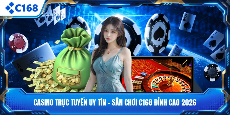 Casino Trực Tuyến Uy Tín - Sân Chơi C168 Đỉnh Cao 2026