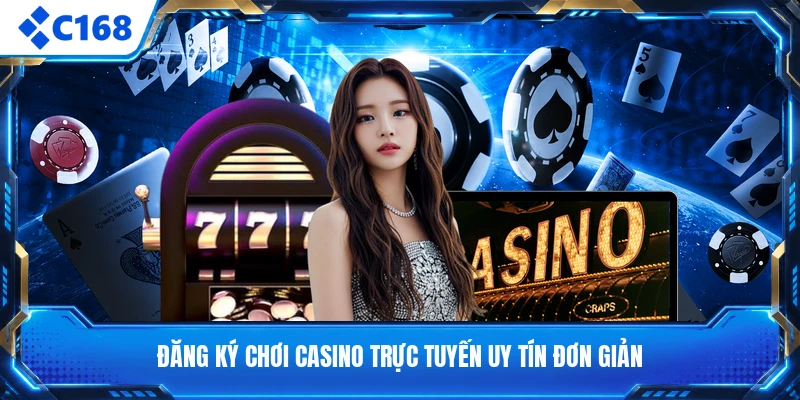 Đăng ký chơi casino trực tuyến uy tín đơn giản