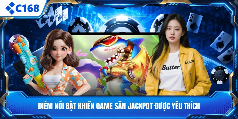 Điểm nổi bật khiến game săn jackpot được yêu thích
