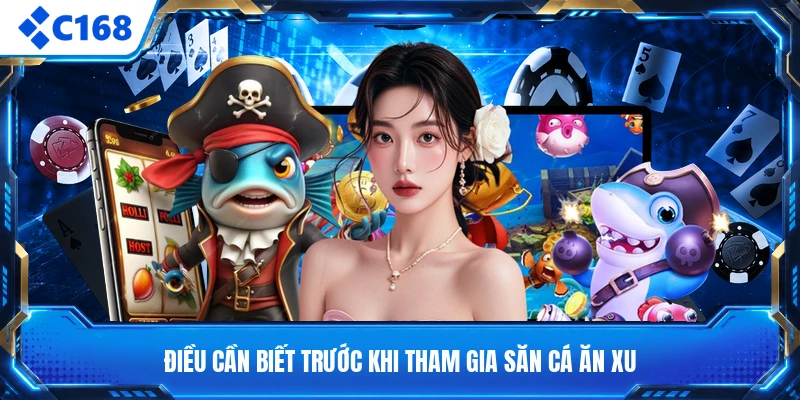 Điều cần biết trước khi tham gia săn cá ăn xu