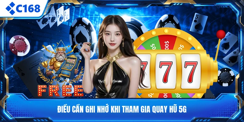 Điều cần ghi nhớ khi tham gia quay hũ 5G