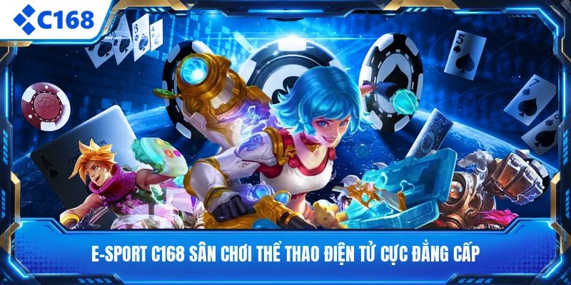 E-Sport C168 Sân Chơi Thể Thao Điện Tử Cực Đẳng Cấp
