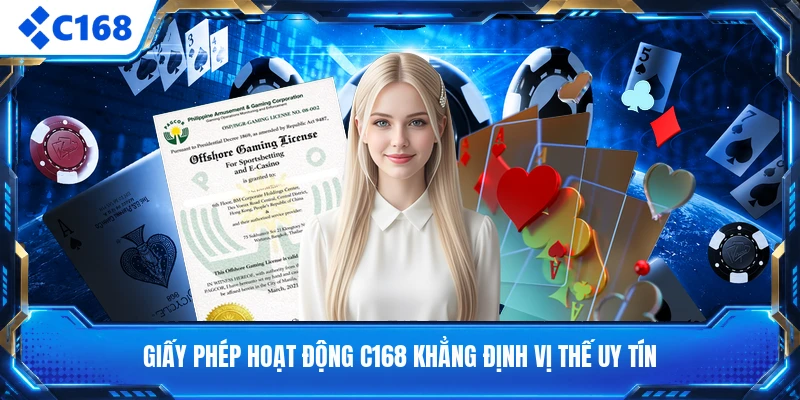 Giấy phép hoạt động C168 khẳng định vị thế uy tín