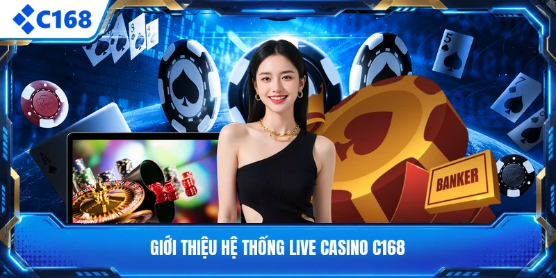 Giới thiệu hệ thống live casino C168