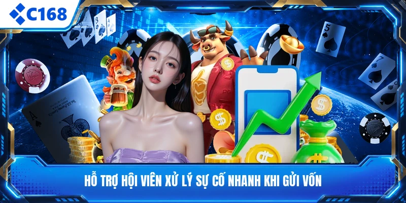 Hỗ trợ hội viên xử lý sự cố nhanh khi gửi vốn