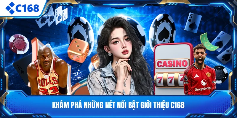 Khám phá những nét nổi bật giới thiệu C168
