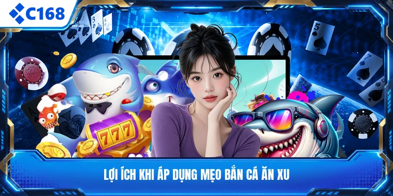 Lợi ích khi áp dụng mẹo bắn cá ăn xu