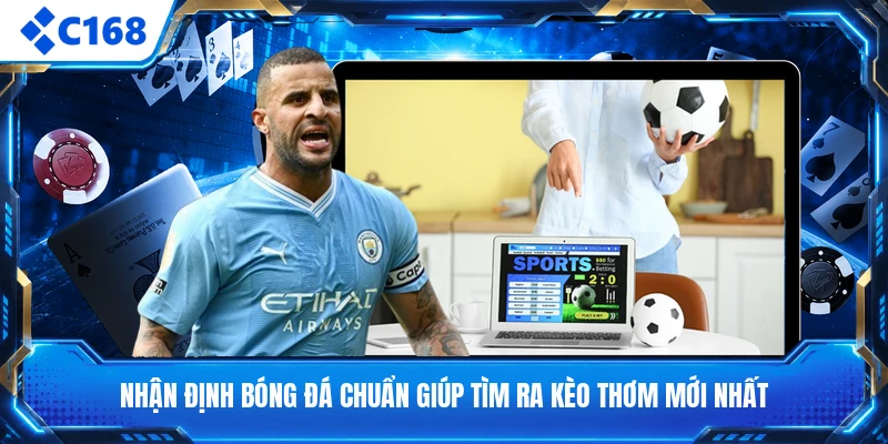 Nhận Định Bóng Đá Chuẩn Giúp Tìm Ra Kèo Thơm Mới Nhất