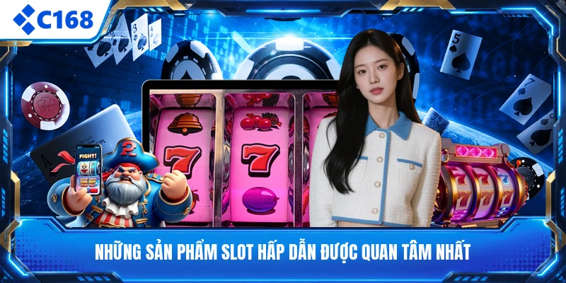 Những sản phẩm slot hấp dẫn được quan tâm nhất