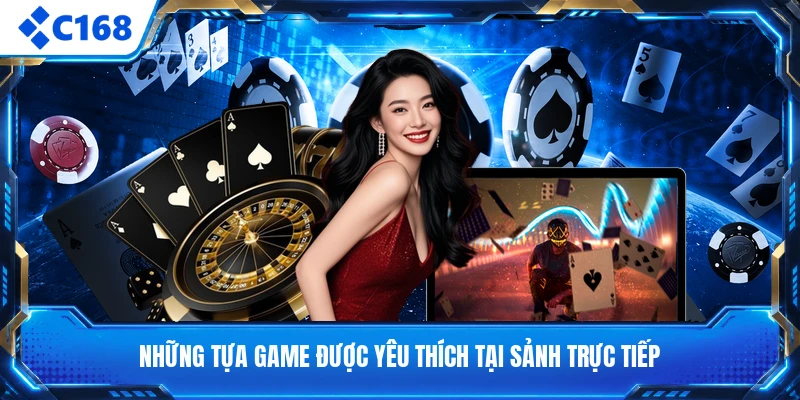 Những tựa game được yêu thích tại sảnh trực tiếp