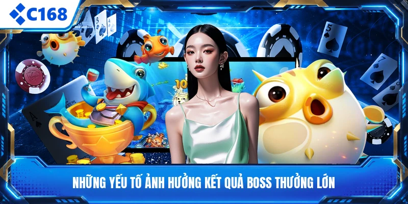 Những yếu tố ảnh hưởng kết quả boss thưởng lớn
