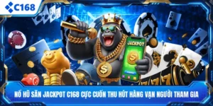 Nổ Hũ Săn Jackpot C168 Cực Cuốn Thu Hút Hàng Vạn Người Tham Gia