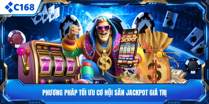 Phương pháp tối ưu cơ hội săn jackpot giá trị