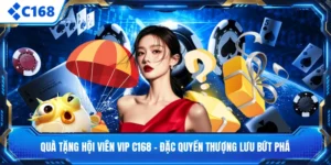 Quà Tặng Hội Viên VIP C168 - Đặc Quyền Thượng Lưu Bứt Phá