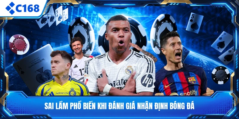 Sai lầm phổ biến khi đánh giá nhận định bóng đá