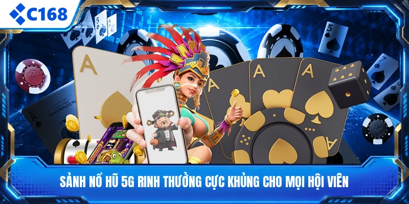Sảnh Nổ Hũ 5g Rinh Thưởng Cực Khủng Cho Mọi Hội Viên