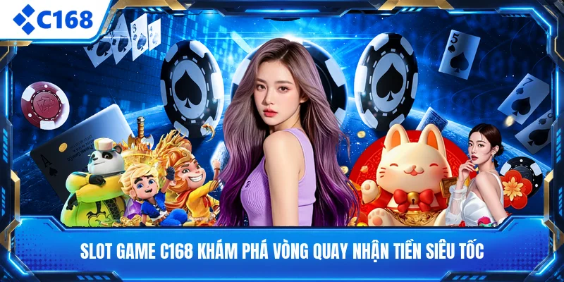Slot Game C168 Khám Phá Vòng Quay Nhận Tiền Siêu Tốc