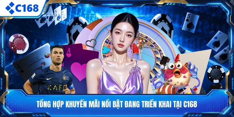 Tổng hợp khuyến mãi nổi bật đang triển khai tại C168
