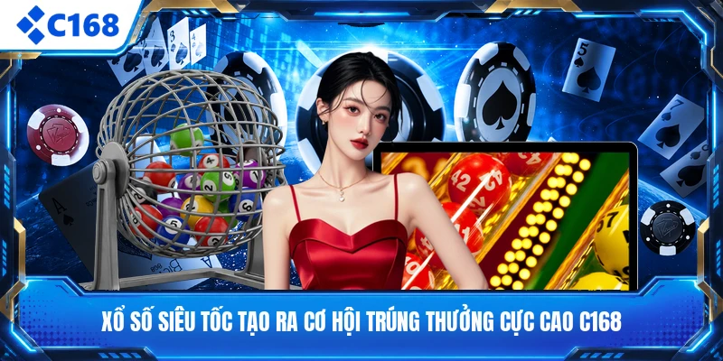 Xổ Số Siêu Tốc Tạo Ra Cơ Hội Trúng Thưởng Cực Cao C168
